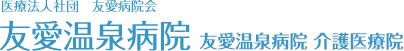 医療法人社団 友愛病院会　友愛温泉病院 友愛温泉病院介護医療院